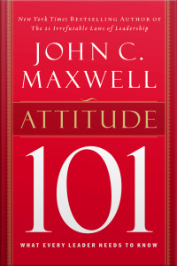 Attitude 101: What Every Leader Needs To Know