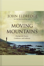 Moving Mountains: Praying With Passion, Confidence, And Authority