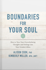 Boundaries For Your Soul: How To Turn Your Overwhelming Thoughts And Feelings Into Your Greatest Allies