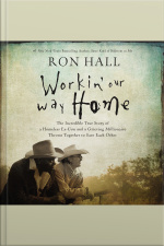 Workin Our Way Home: The Incredible True Story Of A Homeless Ex-con And A Grieving Millionaire Thrown Together To Save Each Other