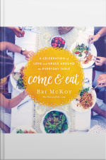 Come And Eat: A Celebration Of Love And Grace Around The Everyday Table