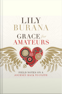 Grace For Amateurs: Field Notes On A Journey Back To Faith