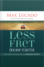 Less Fret, More Faith: An 11-week Action Plan To Overcome Anxiety