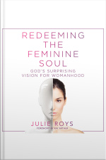 Redeeming The Feminine Soul: God’s Surprising Vision For Womanhood