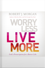 Worry Less, Live More: God’s Prescription For A Better Life