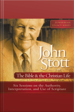 John Stott On The Bible And The Christian Life: Six Sessions On The Authority, Interpretation, And Use Of Scripture