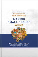 Making Small Groups Work: What Every Small Group Leader Needs To Know