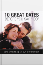 10 Great Dates Before You Say i Do: Fun, Innovative Relationship-building Ideas For Seriously Dating And Engaged Couples