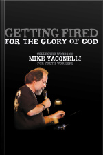 Getting Fired For The Glory Of God: Collected Words Of Mike Yaconelli For Youth Workers