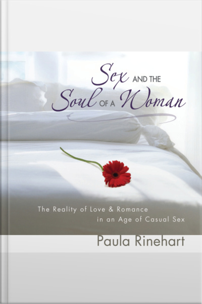 Sex And The Soul Of A Woman: The Reality Of Love And Romance In An Age Of Casual Sex