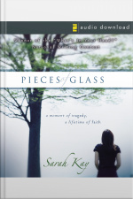 Pieces Of Glass: A Moment Of Tragedy, A Lifetime Of Faith
