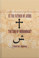 Is The Father Of Jesus The God Of Muhammad?: Understanding The Differences Between Christianity And Islam