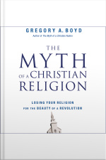 The Myth Of A Christian Religion: How Believers Must Rebel To Advance The Kingdom Of God