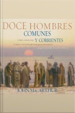 Doce Hombres Comunes Y Corrientes: Cómo El Maestro Formó A Sus Discípulos Para La Grandeza, Y Lo Que Él Quiere Hacer Contigo