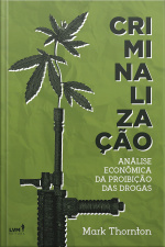Criminalização: Uma Análise Econômica da Proibição das Drogas