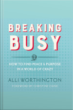 Breaking Busy: How To Find Peace And Purpose In A World Of Crazy
