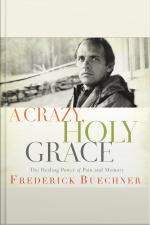 A Crazy, Holy Grace: The Healing Power Of Pain And Memory