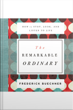 The Remarkable Ordinary: How To Stop, Look, And Listen To Life