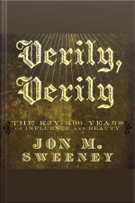 Verily, Verily: The Kjv - 400 Years Of Influence And Beauty