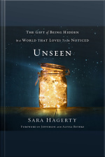 Unseen: The Gift Of Being Hidden In A World That Loves To Be Noticed