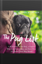 The Pug List: A Ridiculous Little Dog, A Family Who Lost Everything, And How They All Found Their Way Home