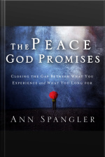 The Peace God Promises: Closing The Gap Between What You Experience And What You Long For