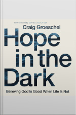 Hope In The Dark: Believing God Is Good When Life Is Not