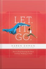 Let. It. Go.: How To Stop Running The Show And Start Walking In Faith