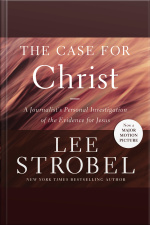 The Case For Christ: A Journalists Personal Investigation Of The Evidence For Jesus