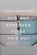 Its Not Supposed To Be This Way: Finding Unexpected Strength When Disappointments Leave You Shattered