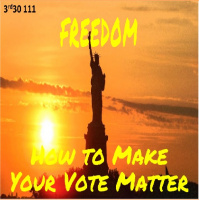 FREEDOM and LIBERTY - How to Make Your Vote Matter