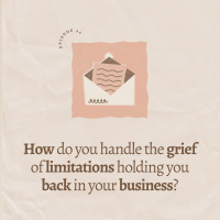 How do you handle the grief of limitations holding you back in your business?