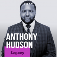 Anthony Hudson - Legacy - “Your Legacy Should Transcend Time”