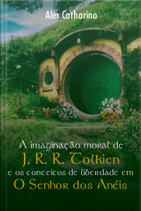 A Imaginação Moral de J. R. R. Tolkien e os conceitos de Liberdade em O Senhor dos Anéis