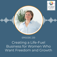 Creating a Life-Fuel Business for Women Who Want Freedom and Growth