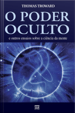 O Poder Oculto e Outros Ensaios Sobre a Ciência da Mente