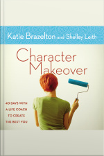 Character Makeover: 40 Days With A Life Coach To Create The Best You