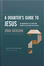 A Doubters Guide To Jesus: An Introduction To The Man From Nazareth For Believers And Skeptics
