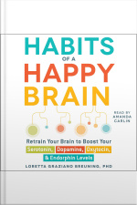 Habits Of A Happy Brain: Retrain Your Brain To Boost Your Serotonin, Dopamine, Oxytocin,  Endorphin Levels