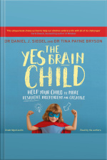 The Yes Brain Child: Help Your Child Be More Resilient, Independent And Creative