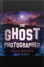 The Ghost Photographer: A Hollywood Executive Discovers The Real World Of Make-believe