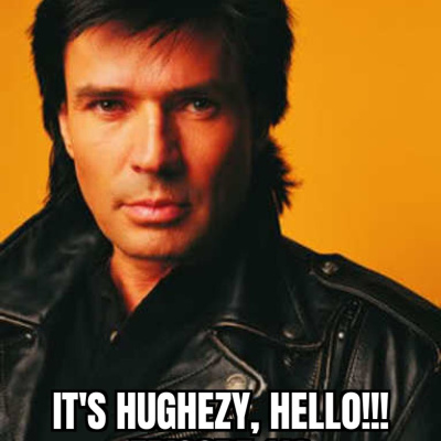 Its Hughezy, Hello!