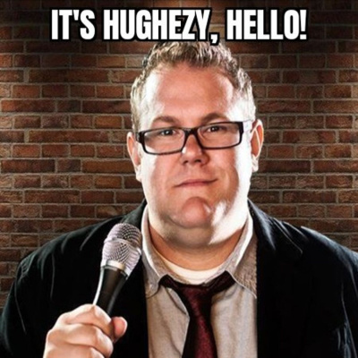 Its Hughezy, Hello!