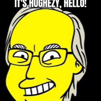 Its Hughezy, Hello!