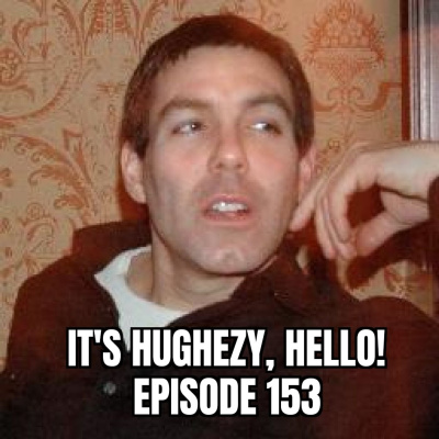 Its Hughezy, Hello!