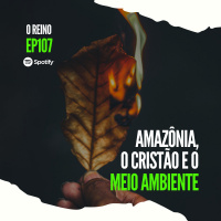 EP107 - Amazônia, o cristão e o meio ambiente