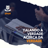 EP109 - Falando a Verdade Acerca da Verdade