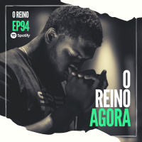 EP94 - O Reino Agora!