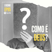 EP95 - Como é Deus?