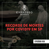 Expresso #30 - Recorde de mortes por COVID19 em SP
